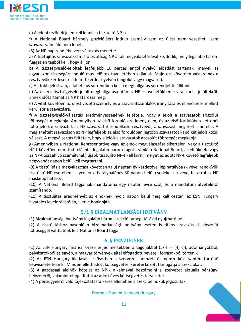 b) A tisztségviselő-jelöltek legfeljebb 10 perces angol nyelvű előadást tartanak, melyek az ugyanazon tisztségért induló más jelöltek távollétében zajlanak.