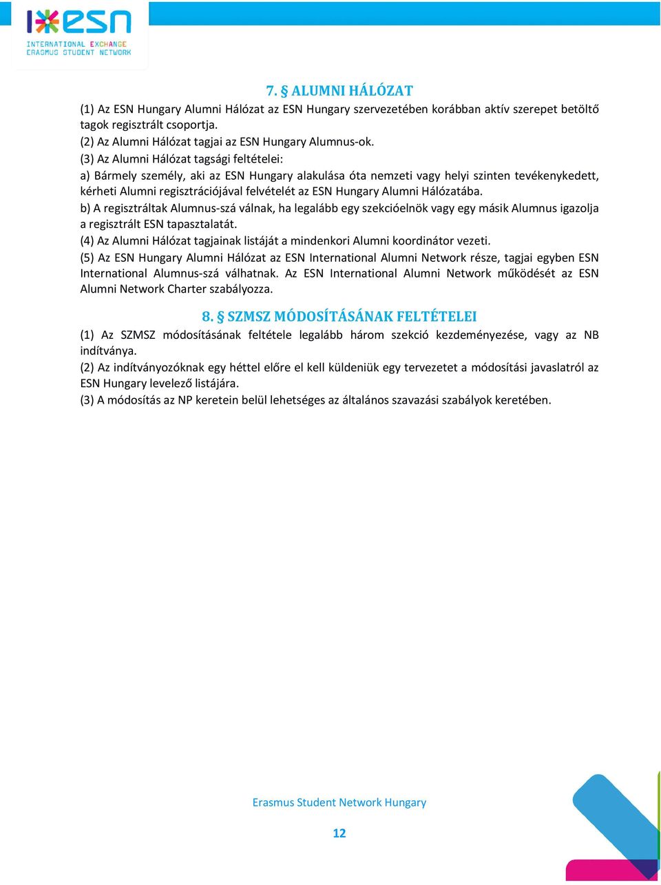 (3) Az Alumni Hálózat tagsági feltételei: a) Bármely személy, aki az ESN Hungary alakulása óta nemzeti vagy helyi szinten tevékenykedett, kérheti Alumni regisztrációjával felvételét az ESN Hungary