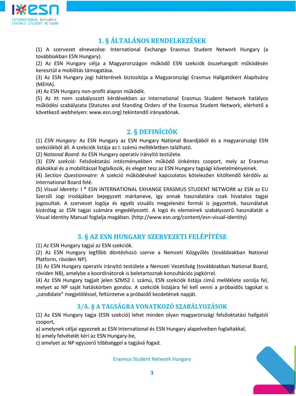 (3) Az ESN Hungary jogi hátterének biztosítója a Magyarországi Erasmus Hallgatókért Alapítvány (MEHA). (4) Az ESN Hungary non-profit alapon működik.