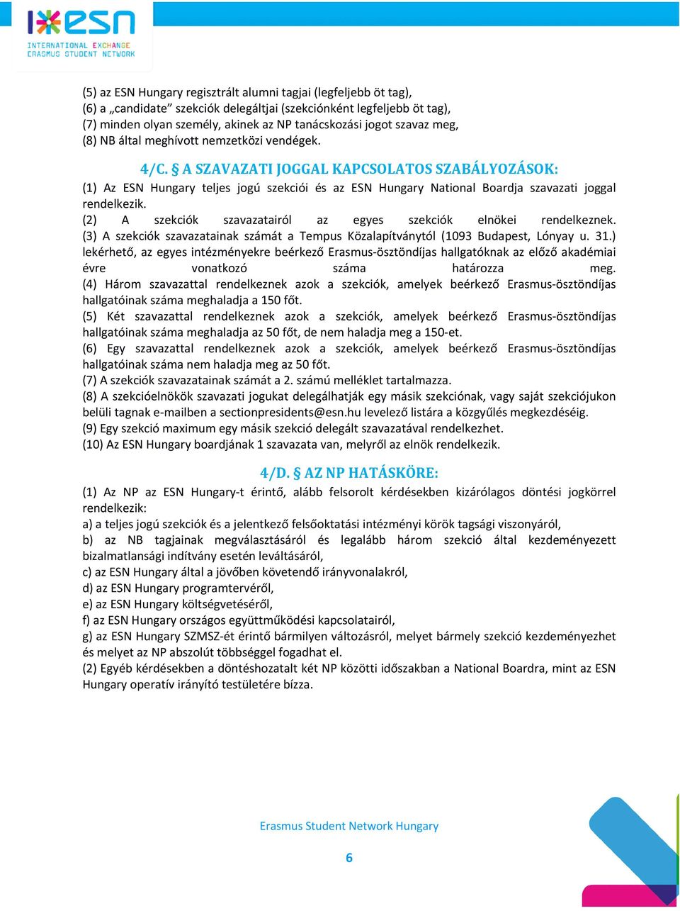 A SZAVAZATI JOGGAL KAPCSOLATOS SZABÁLYOZÁSOK: (1) Az ESN Hungary teljes jogú szekciói és az ESN Hungary National Boardja szavazati joggal rendelkezik.