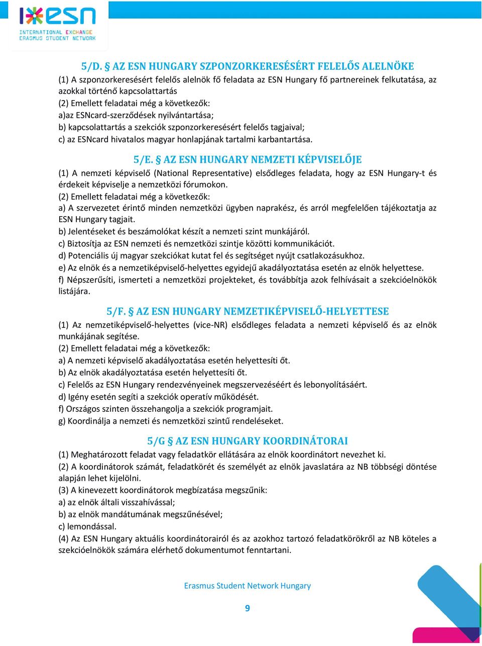 karbantartása. 5/E. AZ ESN HUNGARY NEMZETI KÉPVISELŐJE (1) A nemzeti képviselő (National Representative) elsődleges feladata, hogy az ESN Hungary-t és érdekeit képviselje a nemzetközi fórumokon.