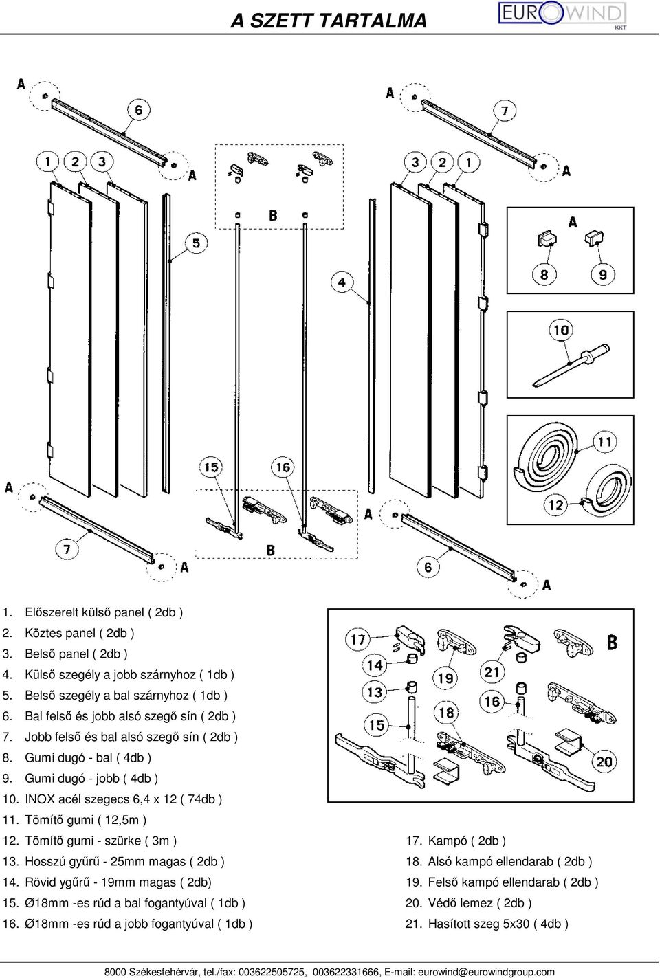 Tömítő gumi ( 12,5m ) 12. Tömítő gumi - szürke ( 3m ) 17. Kampó ( 2db ) 13. Hosszú gyűrű - 25mm magas ( 2db ) 18. Alsó kampó ellendarab ( 2db ) 14. Rövid ygűrű - 19mm magas ( 2db) 19.