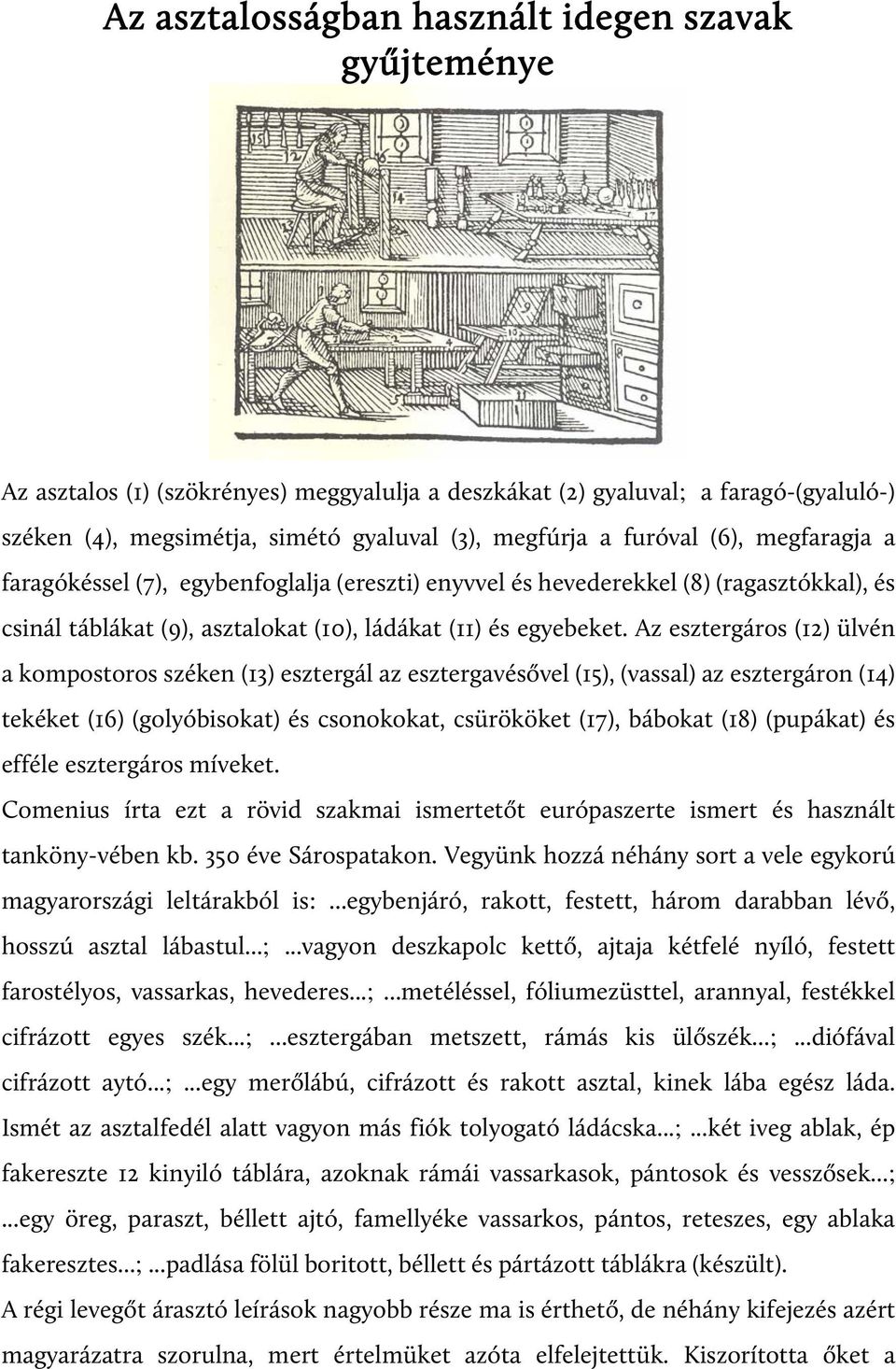 Az esztergáros (12) ülvén a kompostoros széken (13) esztergál az esztergavésővel (15), (vassal) az esztergáron (14) tekéket (16) (golyóbisokat) és csonokokat, csürököket (17), bábokat (18) (pupákat)