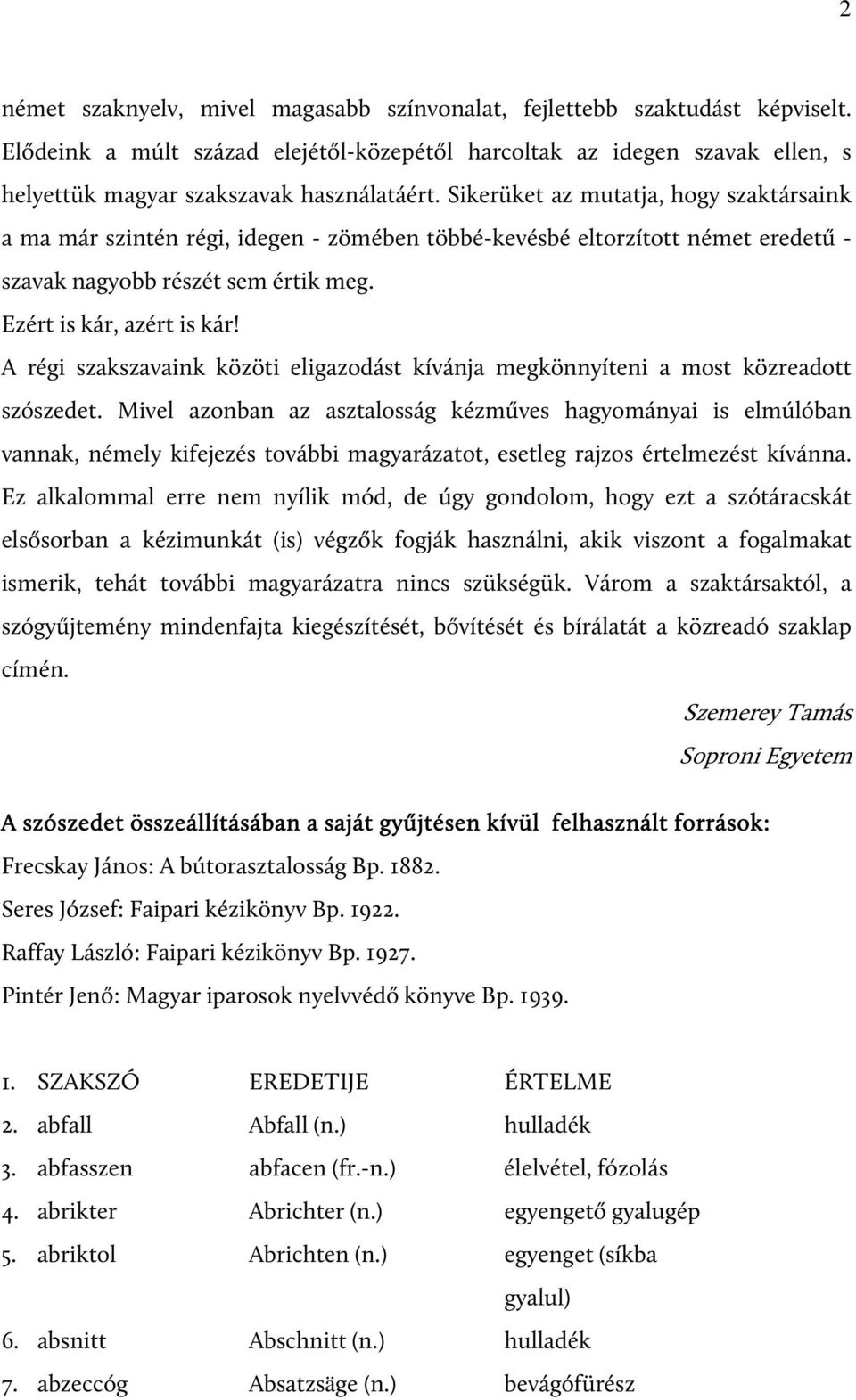 A régi szakszavaink közöti eligazodást kívánja megkönnyíteni a most közreadott szószedet.