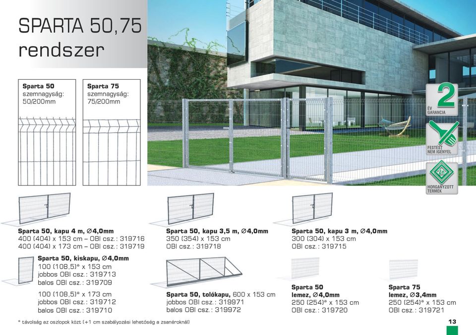 : 319710 * távolság az ok közt (+1 cm szabályozási lehetőség a zsanéroknál) Sparta 50, kapu 3,5 m, 350 (354) x 153 cm OBI csz.