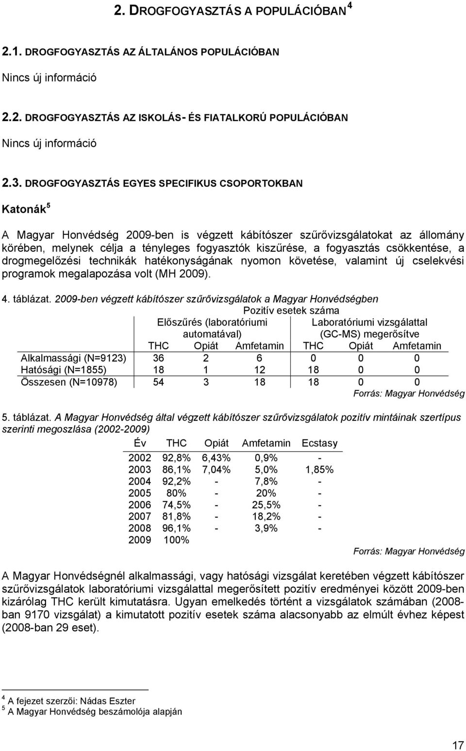 fogyasztás csökkentése, a drogmegelőzési technikák hatékonyságának nyomon követése, valamint új cselekvési programok megalapozása volt (MH 2009). 4. táblázat.