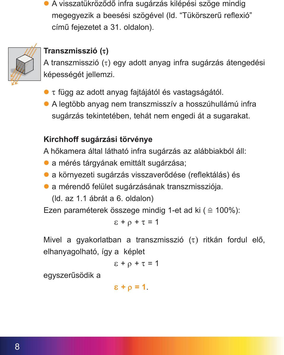 A legtöbb anyag nem transzmisszív a hosszúhullámú infra sugárzás tekintetében, tehát nem engedi át a sugarakat.