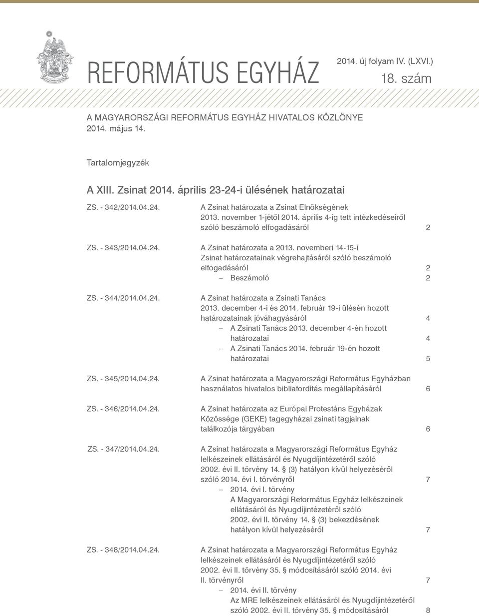 november 1-jétől 2014. április 4-ig tett intézkedéseiről szóló beszámoló elfogadásáról 2 A Zsinat határozata a 2013.
