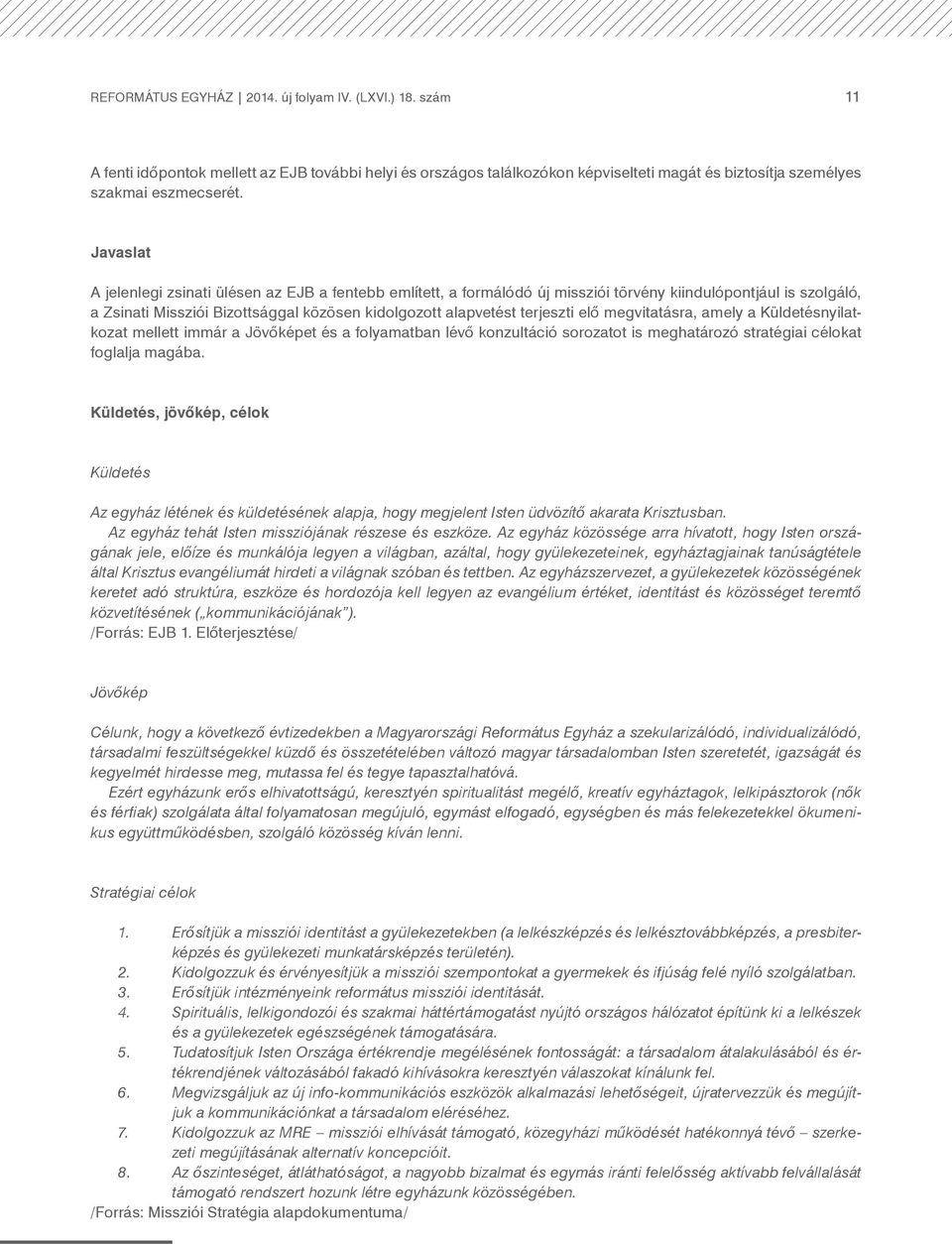 elő megvitatásra, amely a Küldetésnyilatkozat mellett immár a Jövőképet és a folyamatban lévő konzultáció sorozatot is meghatározó stratégiai célokat foglalja magába.