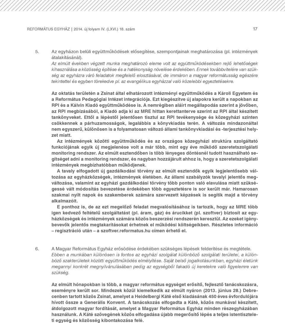 Ennek továbbvitelére van szükség az egyházra váró feladatok megfelelő elosztásával, de immáron a magyar reformátusság egészére tekintettel és egyben törekedve pl.