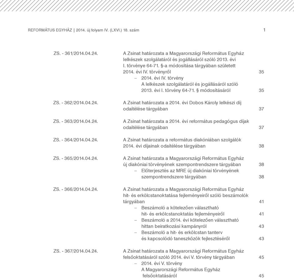 törvényről 35 2014. évi IV. törvény A lelkészek szolgálatáról és jogállásáról szóló 2013. évi I. törvény 64-71. módosításáról 35 A Zsinat határozata a 2014.