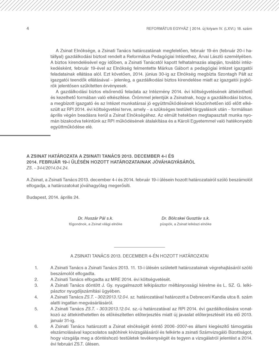 A biztos kirendelésével egy időben, a Zsinati Tanácstól kapott felhatalmazás alapján, további intézkedésként, február 19-ével az Elnökség felmentette Márkus Gábort a pedagógiai intézet igazgatói