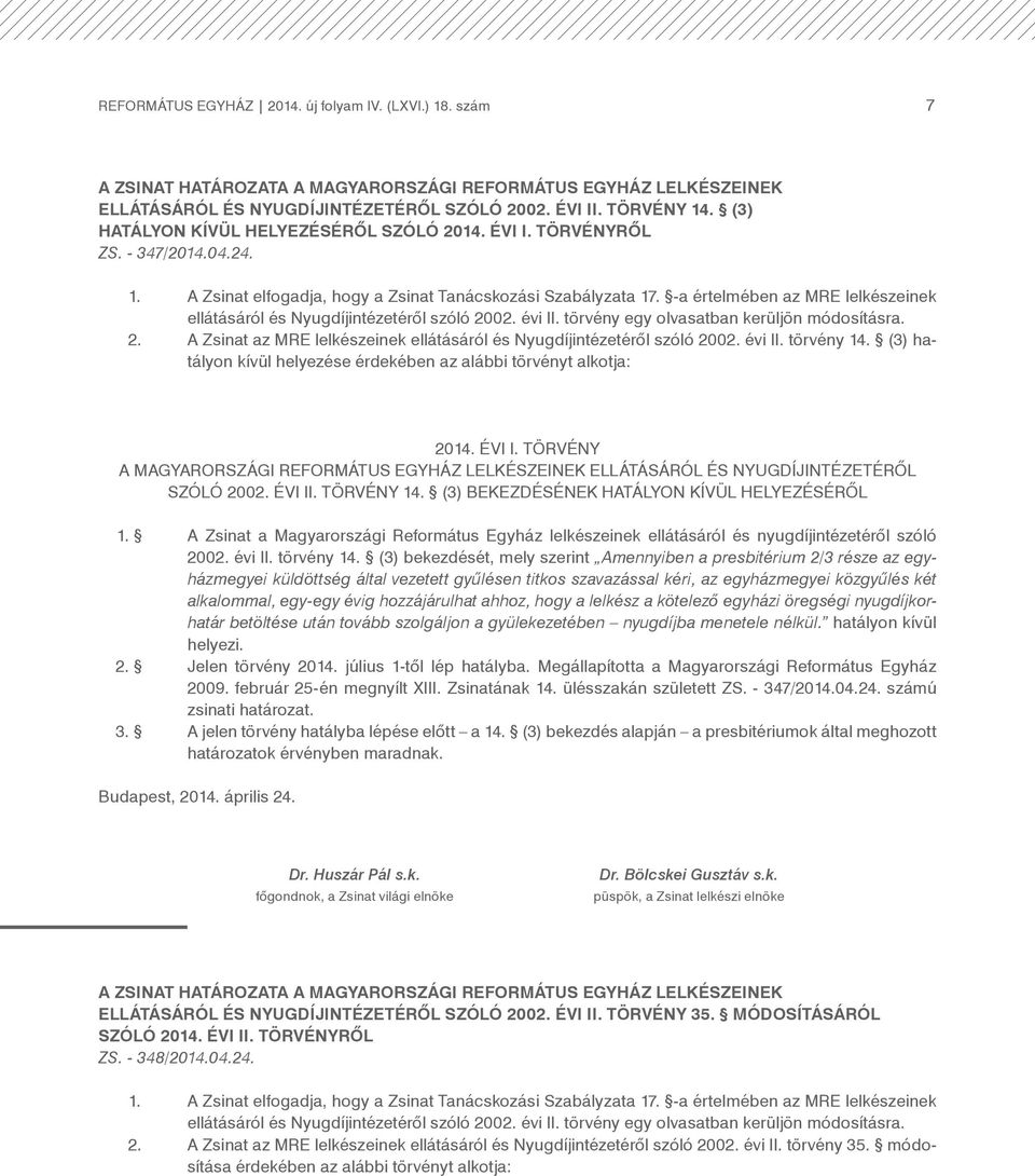 -a értelmében az MRE lelkészeinek ellátásáról és Nyugdíjintézetéről szóló 2002. évi II. törvény egy olvasatban kerüljön módosításra. 2. A Zsinat az MRE lelkészeinek ellátásáról és Nyugdíjintézetéről szóló 2002.