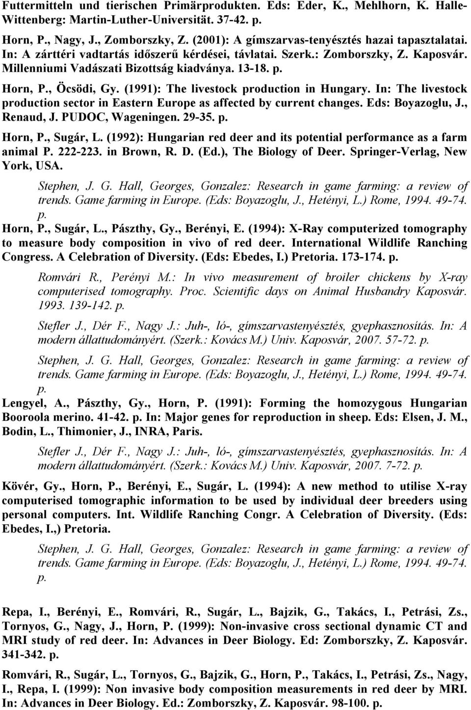 Horn, P., Öcsödi, Gy. (1991): The livestock production in Hungary. In: The livestock production sector in Eastern Europe as affected by current changes. Eds: Boyazoglu, J., Renaud, J.