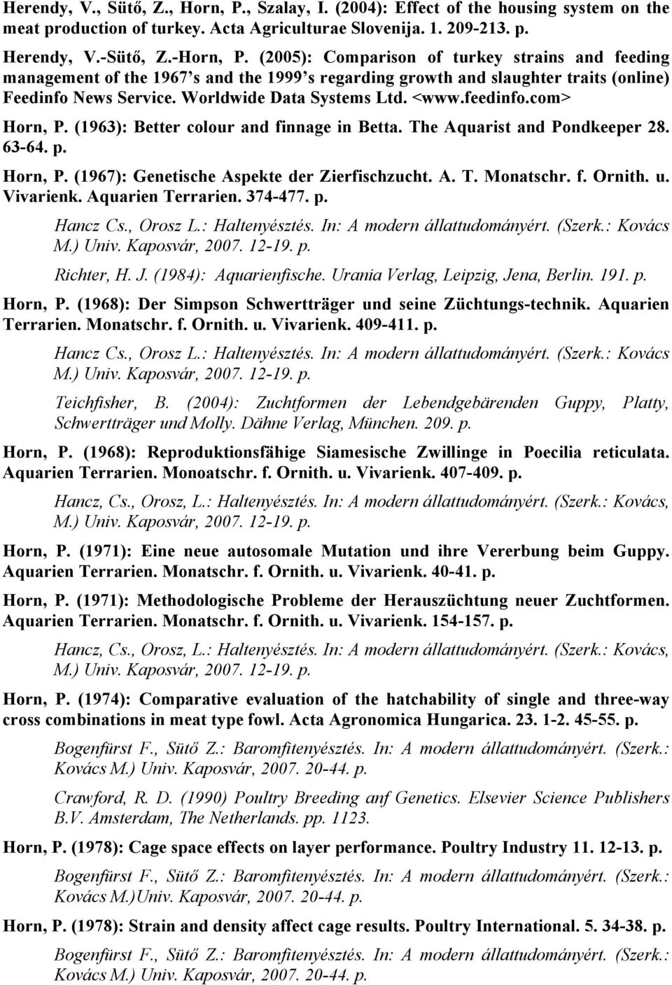 feedinfo.com> Horn, P. (1963): Better colour and finnage in Betta. The Aquarist and Pondkeeper 28. 63-64. p. Horn, P. (1967): Genetische Aspekte der Zierfischzucht. A. T. Monatschr. f. Ornith. u.