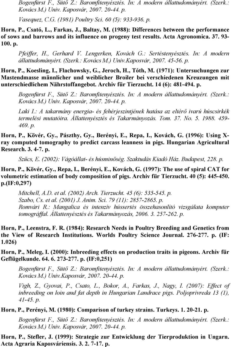 Lengerken, Kovách G.: Sertéstenyésztés. In: A modern állattudományért. (Szerk.: Kovács M.) Univ.Kaposvár, 2007. 45-56. p. Horn, P., Koesling, I., Flachowsky, G., Jeroch, H., Tóth, M.