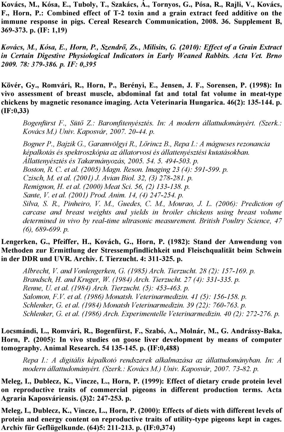 (2010): Effect of a Grain Extract in Certain Digestive Physiological Indicators in Early Weaned Rabbits. Acta Vet. Brno 2009. 78: 379-386. p. IF: 0,395 Kövér, Gy., Romvári, R., Horn, P., Berényi, E.
