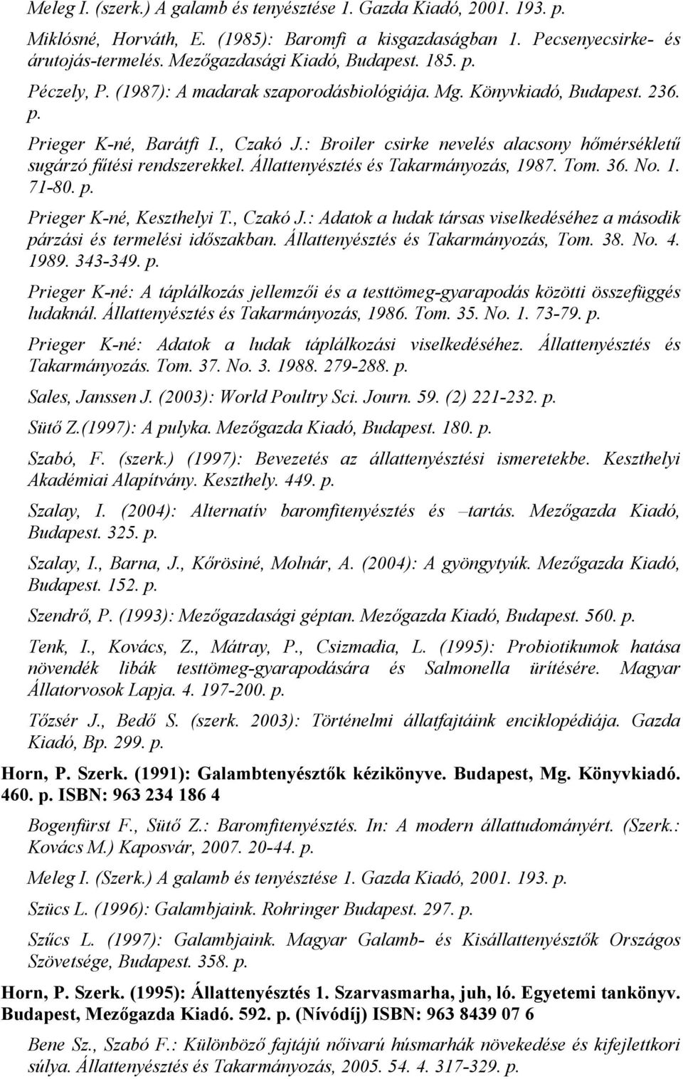 : Broiler csirke nevelés alacsony hőmérsékletű sugárzó fűtési rendszerekkel. Állattenyésztés és Takarmányozás, 1987. Tom. 36. No. 1. 71-80. p. Prieger K-né, Keszthelyi T., Czakó J.