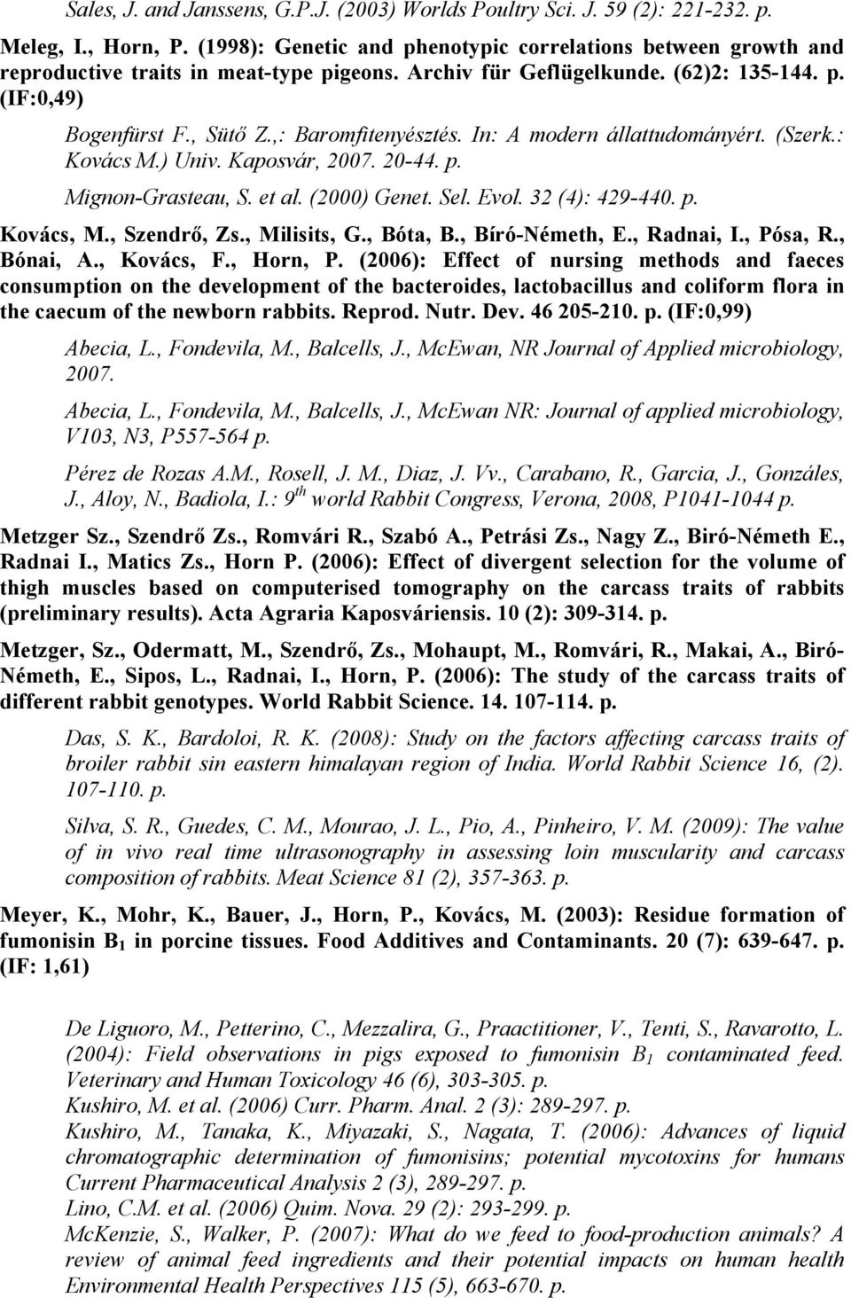 ,: Baromfitenyésztés. In: A modern állattudományért. (Szerk.: Kovács M.) Univ. Kaposvár, 2007. 20-44. p. Mignon-Grasteau, S. et al. (2000) Genet. Sel. Evol. 32 (4): 429-440. p. Kovács, M.