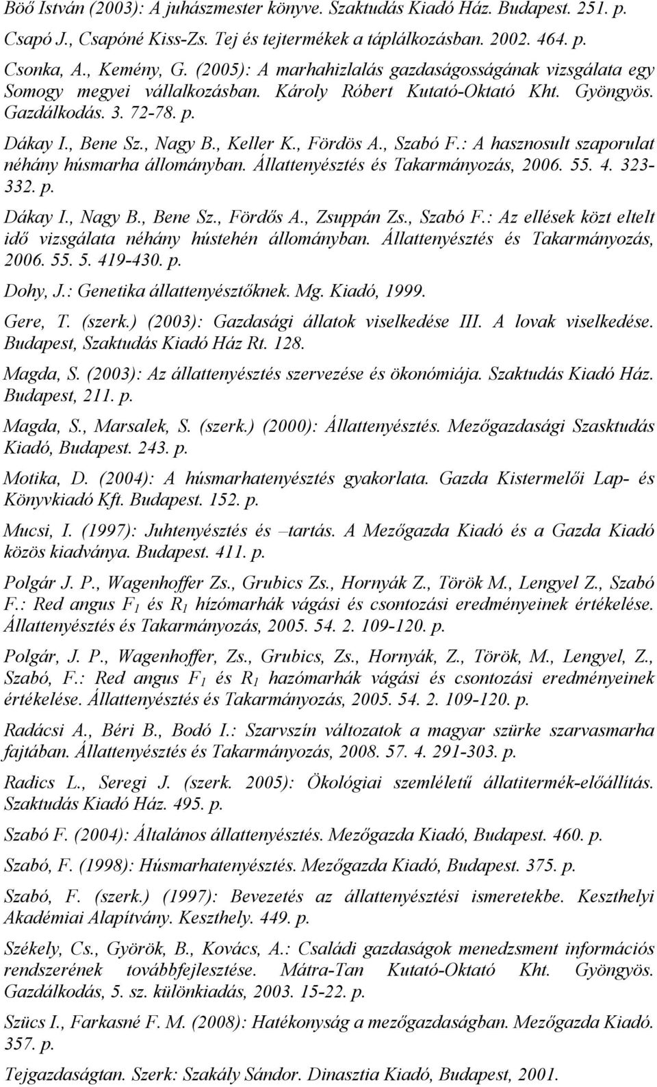 , Fördös A., Szabó F.: A hasznosult szaporulat néhány húsmarha állományban. Állattenyésztés és Takarmányozás, 2006. 55. 4. 323-332. p. Dákay I., Nagy B., Bene Sz., Fördős A., Zsuppán Zs., Szabó F.: Az ellések közt eltelt idő vizsgálata néhány hústehén állományban.