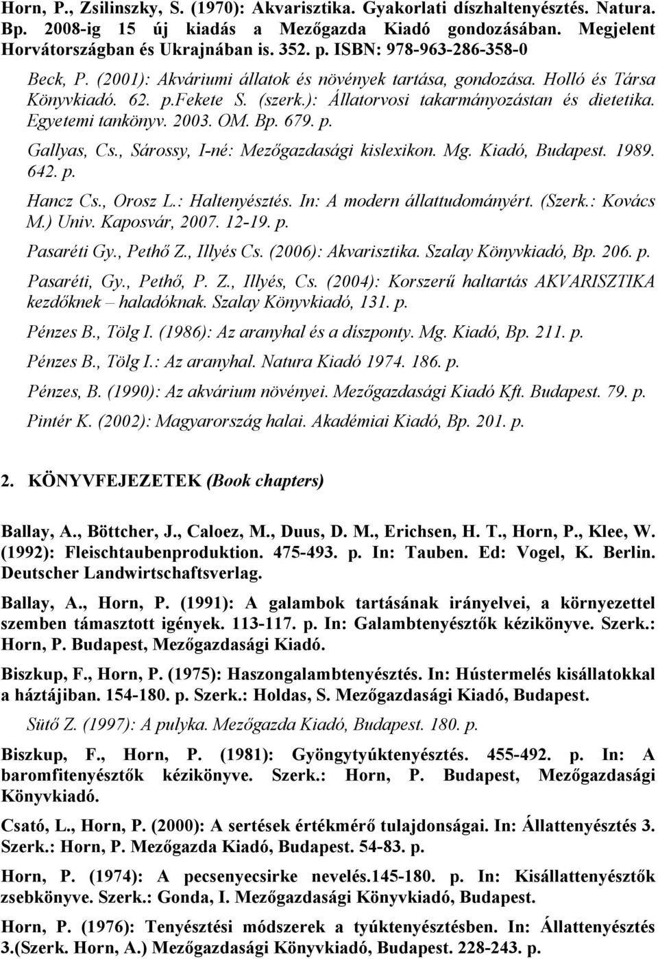 Egyetemi tankönyv. 2003. OM. Bp. 679. p. Gallyas, Cs., Sárossy, I-né: Mezőgazdasági kislexikon. Mg. Kiadó, Budapest. 1989. 642. p. Hancz Cs., Orosz L.: Haltenyésztés. In: A modern állattudományért.
