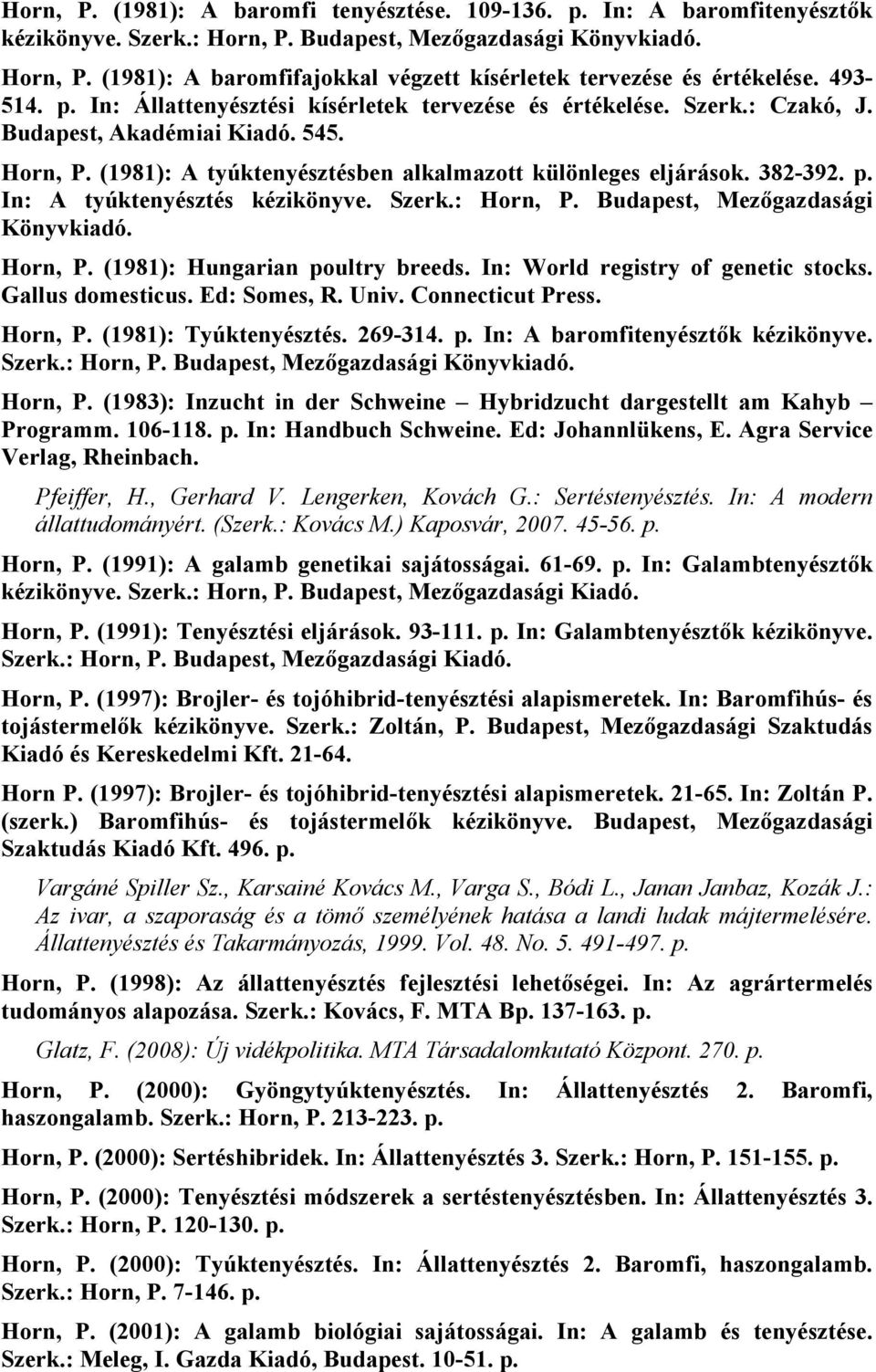 p. In: A tyúktenyésztés kézikönyve. Szerk.: Horn, P. Budapest, Mezőgazdasági Könyvkiadó. Horn, P. (1981): Hungarian poultry breeds. In: World registry of genetic stocks. Gallus domesticus.