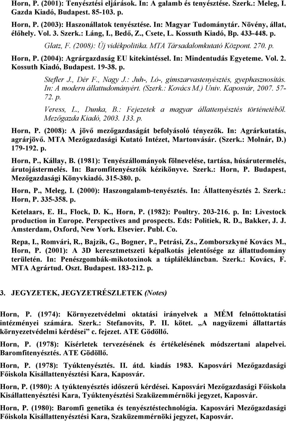 (2004): Agrárgazdaság EU kitekintéssel. In: Mindentudás Egyeteme. Vol. 2. Kossuth Kiadó, Budapest. 19-38. p. Stefler J., Dér F., Nagy J.: Juh-, Ló-, gímszarvastenyésztés, gyephasznosítás.