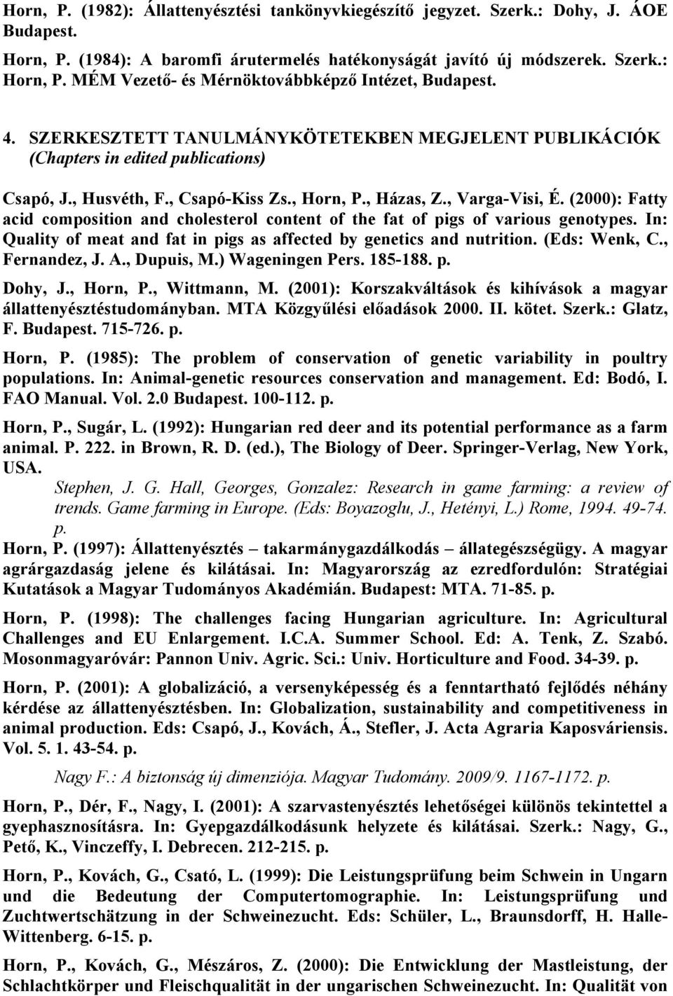 , Házas, Z., Varga-Visi, É. (2000): Fatty acid composition and cholesterol content of the fat of pigs of various genotypes. In: Quality of meat and fat in pigs as affected by genetics and nutrition.