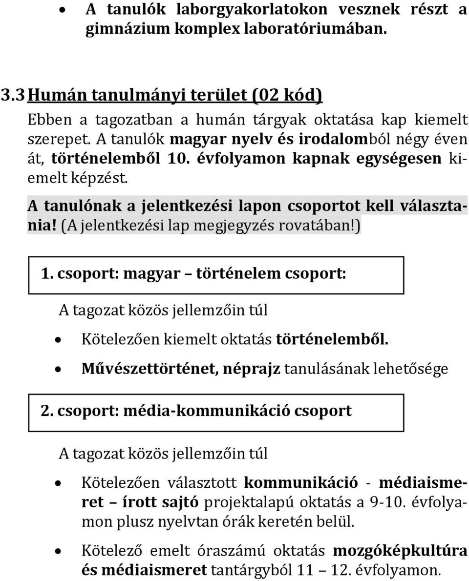 (A jelentkezési lap megjegyzés rovatában!) 1. csoport: magyar történelem csoport: A tagozat közös jellemzőin túl Kötelezően kiemelt oktatás történelemből.