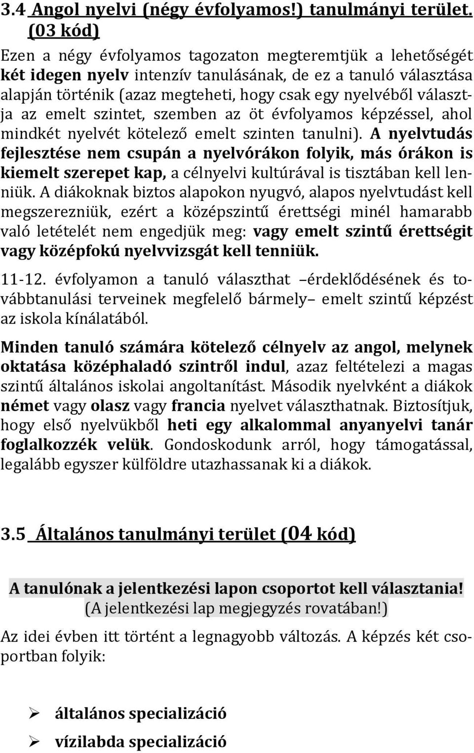 választja az emelt szintet, szemben az öt évfolyamos képzéssel, ahol mindkét nyelvét kötelező emelt szinten tanulni).