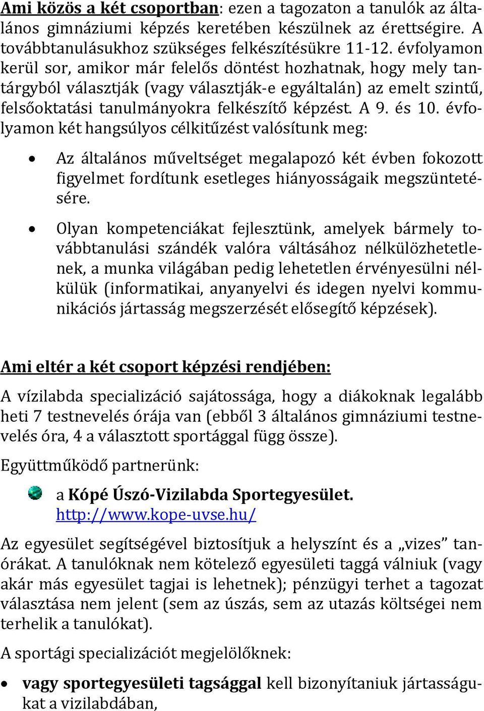 évfolyamon két hangsúlyos célkitűzést valósítunk meg: Az általános műveltséget megalapozó két évben fokozott figyelmet fordítunk esetleges hiányosságaik megszüntetésére.