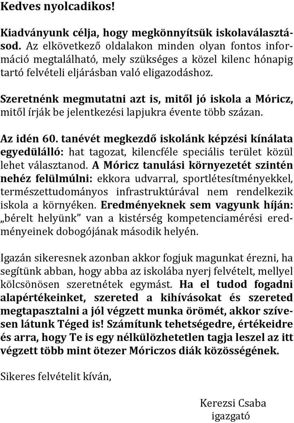 Szeretnénk megmutatni azt is, mitől jó iskola a Móricz, mitől írják be jelentkezési lapjukra évente több százan. Az idén 60.