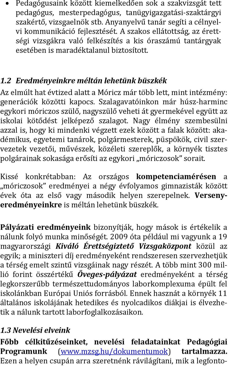 2 Eredményeinkre méltán lehetünk büszkék Az elmúlt hat évtized alatt a Móricz már több lett, mint intézmény: generációk közötti kapocs.