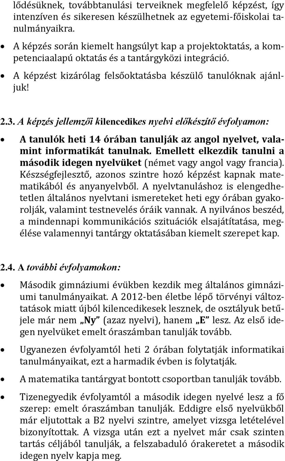 A képzés jellemzői kilencedikes nyelvi előkészítő évfolyamon: A tanulók heti 14 órában tanulják az angol nyelvet, valamint informatikát tanulnak.