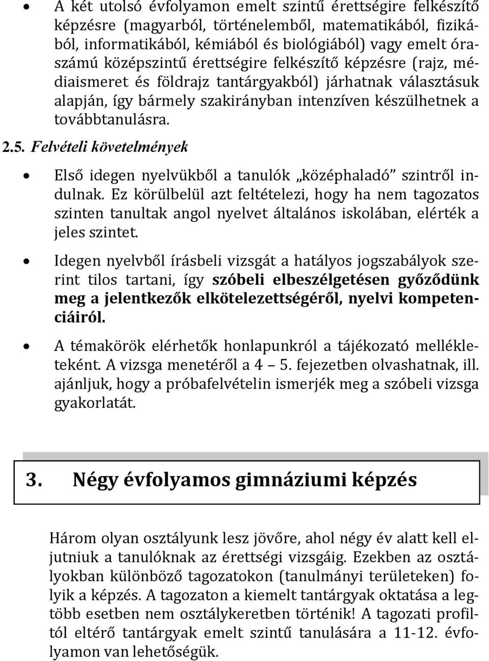 Felvételi követelmények Első idegen nyelvükből a tanulók középhaladó szintről indulnak.