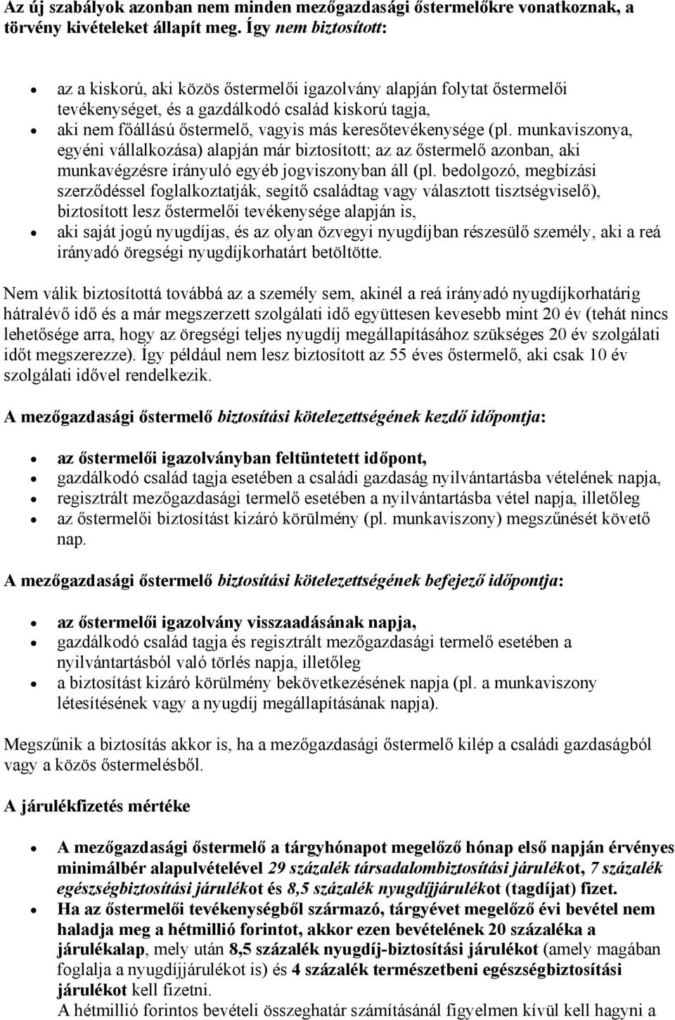 keresőtevékenysége (pl. munkaviszonya, egyéni vállalkozása) alapján már biztosított; az az őstermelő azonban, aki munkavégzésre irányuló egyéb jogviszonyban áll (pl.