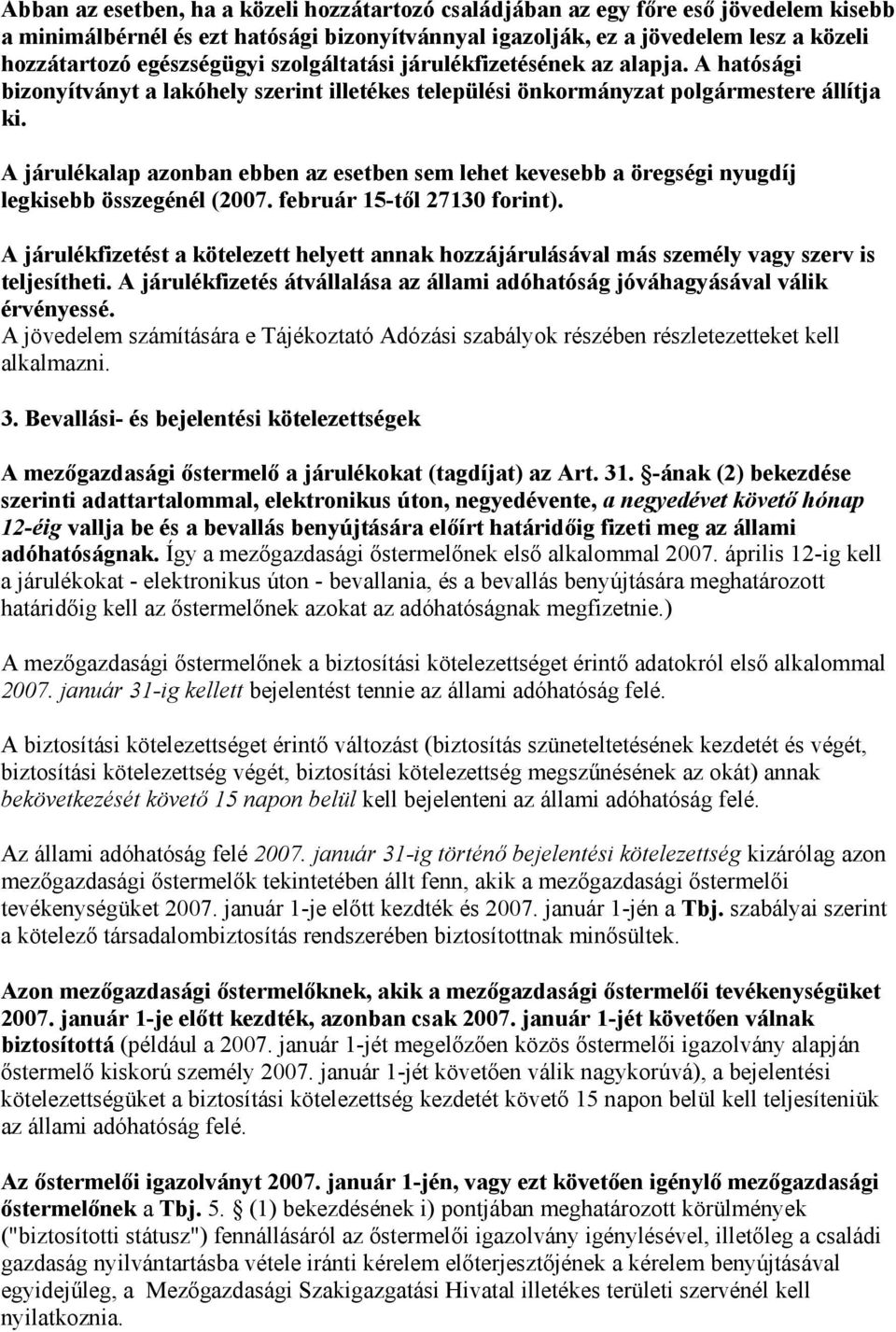 A járulékalap azonban ebben az esetben sem lehet kevesebb a öregségi nyugdíj legkisebb összegénél (2007. február 15-től 27130 forint).