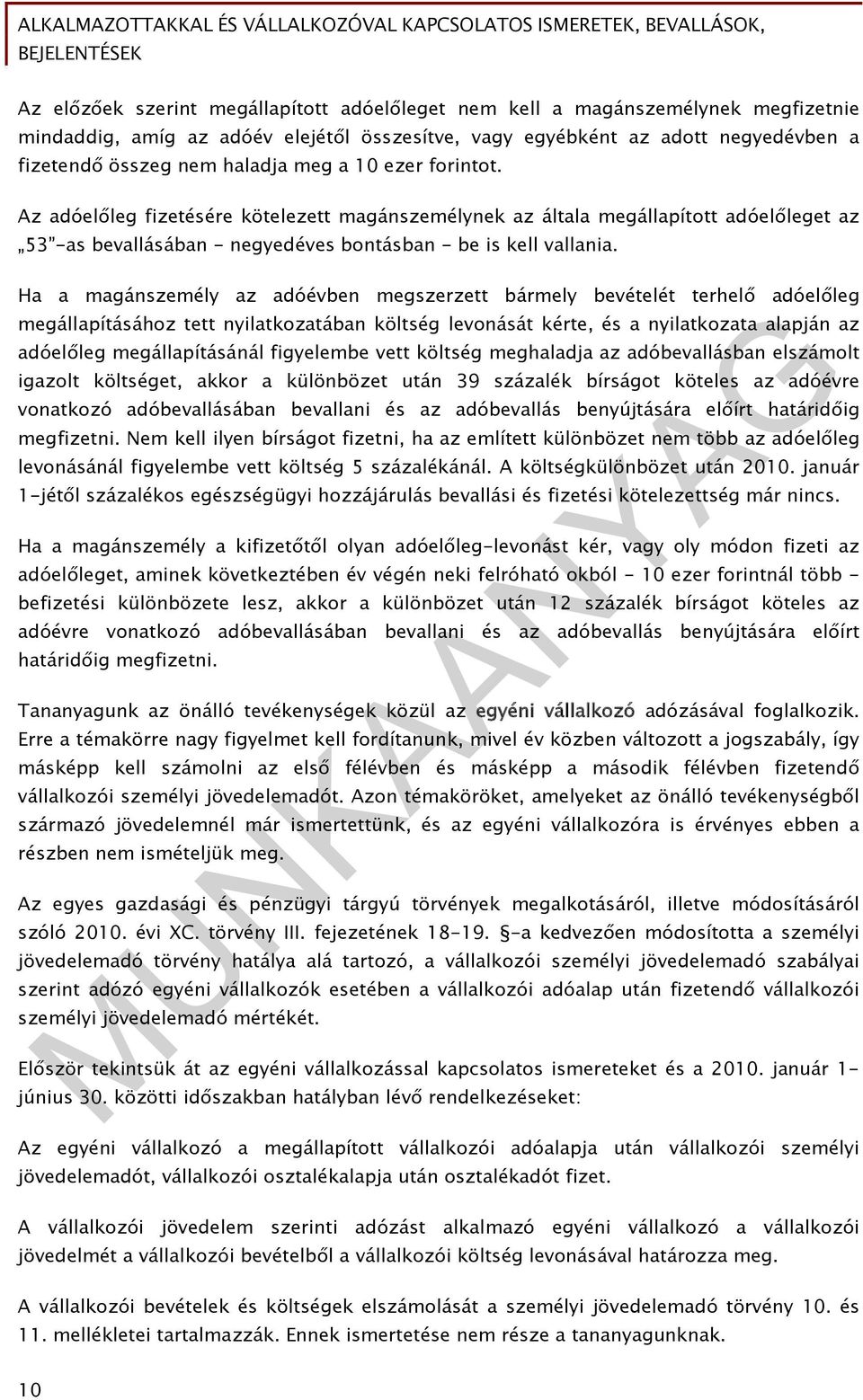 Ha a magánszemély az adóévben megszerzett bármely bevételét terhelő adóelőleg megállapításához tett nyilatkozatában költség levonását kérte, és a nyilatkozata alapján az adóelőleg megállapításánál