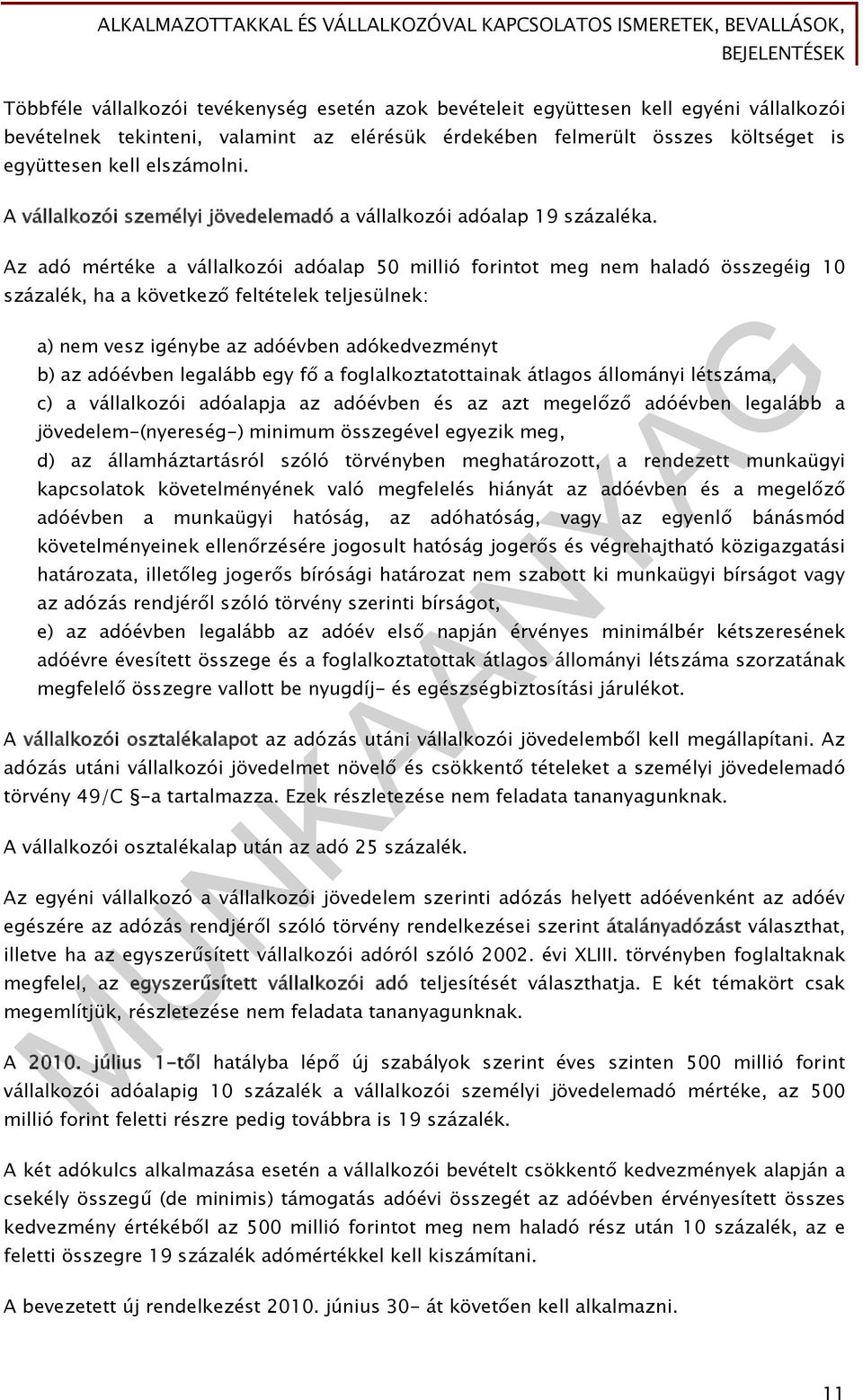 Az adó mértéke a vállalkozói adóalap 50 millió forintot meg nem haladó összegéig 10 százalék, ha a következő feltételek teljesülnek: a) nem vesz igénybe az adóévben adókedvezményt b) az adóévben