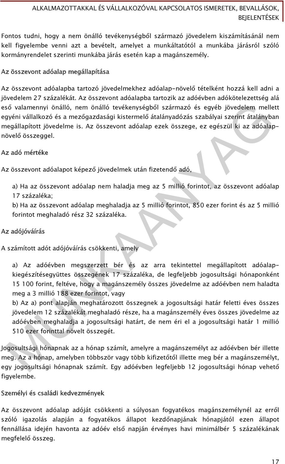 Az összevont adóalapba tartozik az adóévben adókötelezettség alá eső valamennyi önálló, nem önálló tevékenységből származó és egyéb jövedelem mellett egyéni vállalkozó és a mezőgazdasági kistermelő