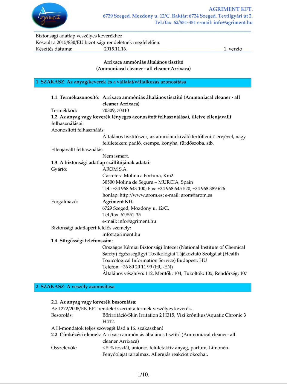 SZAKASZ: Az anyag/keverék és a vállalat/vállalkozás azonosítása 1.1. Termékazonosító: Arrixaca ammóniás általános tisztító (Ammoniacal cleaner - all cleaner Arrixaca) Termékkód: 70309, 70310 1.2.