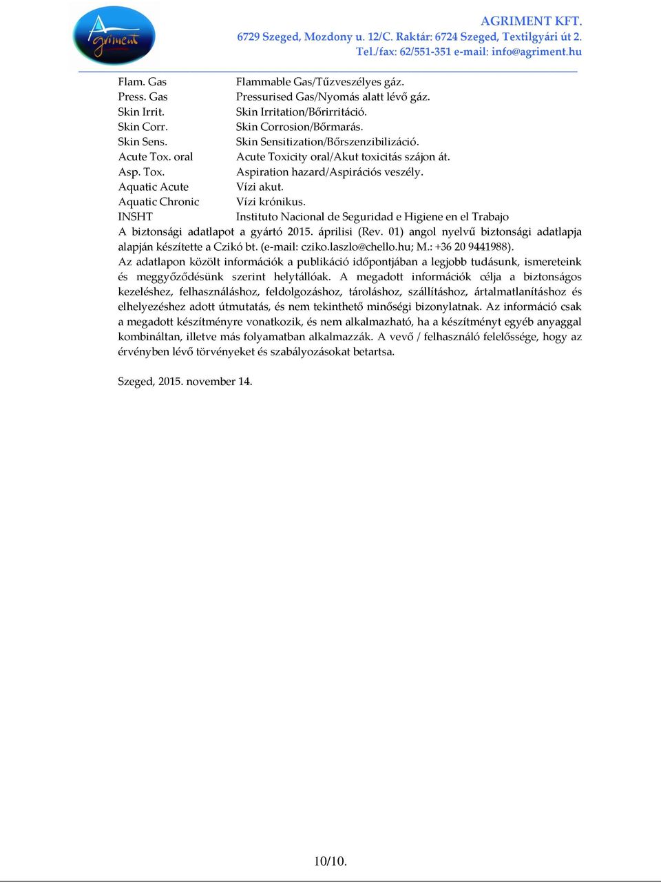 Aquatic Chronic Vízi krónikus. INSHT Instituto Nacional de Seguridad e Higiene en el Trabajo A biztonsági adatlapot a gyártó 2015. áprilisi (Rev.