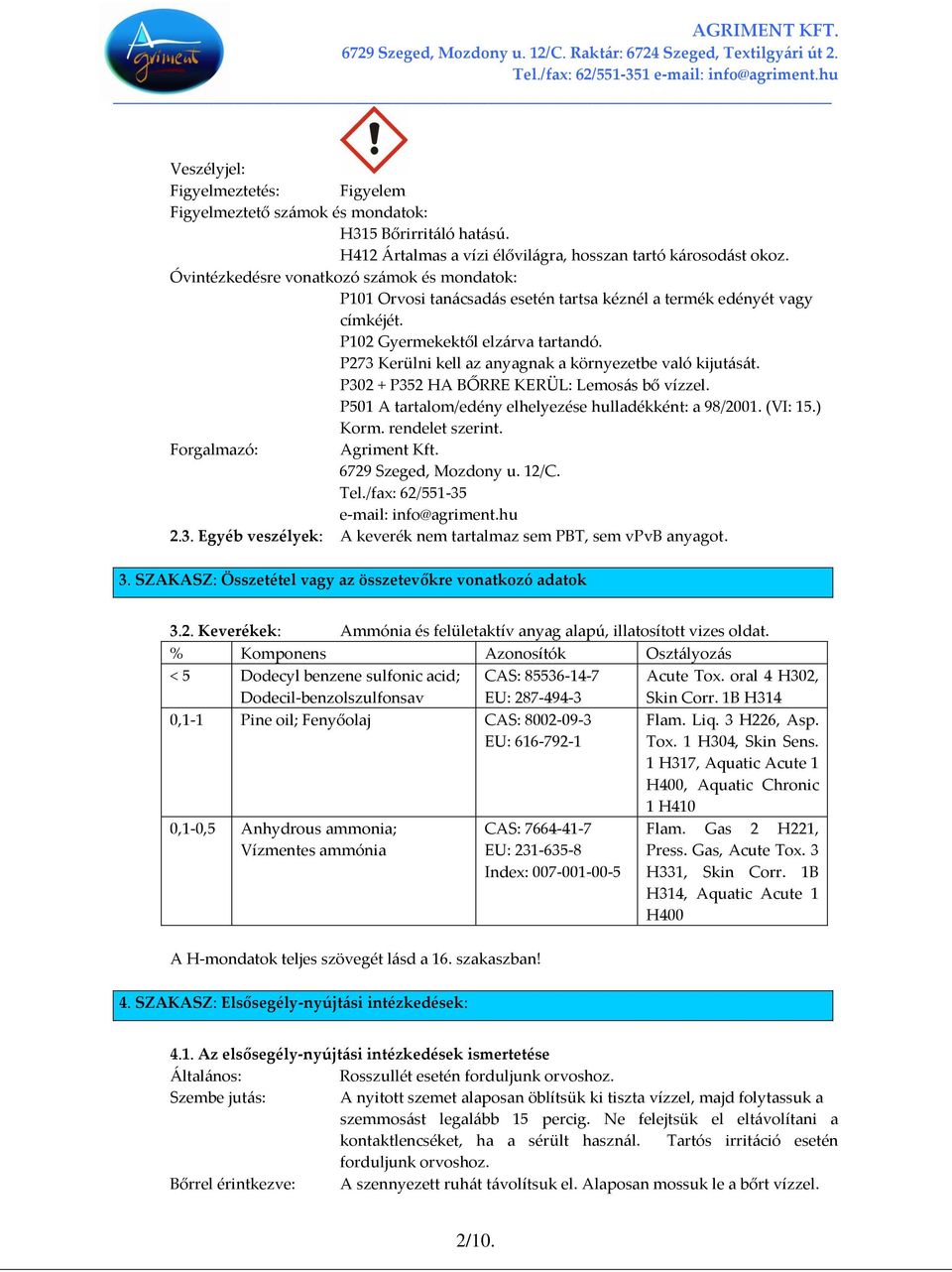P273 Kerülni kell az anyagnak a környezetbe való kijutását. P302 + P352 HA BŐRRE KERÜL: Lemosás bő vízzel. P501 A tartalom/edény elhelyezése hulladékként: a 98/2001. (VI: 15.) Korm. rendelet szerint.