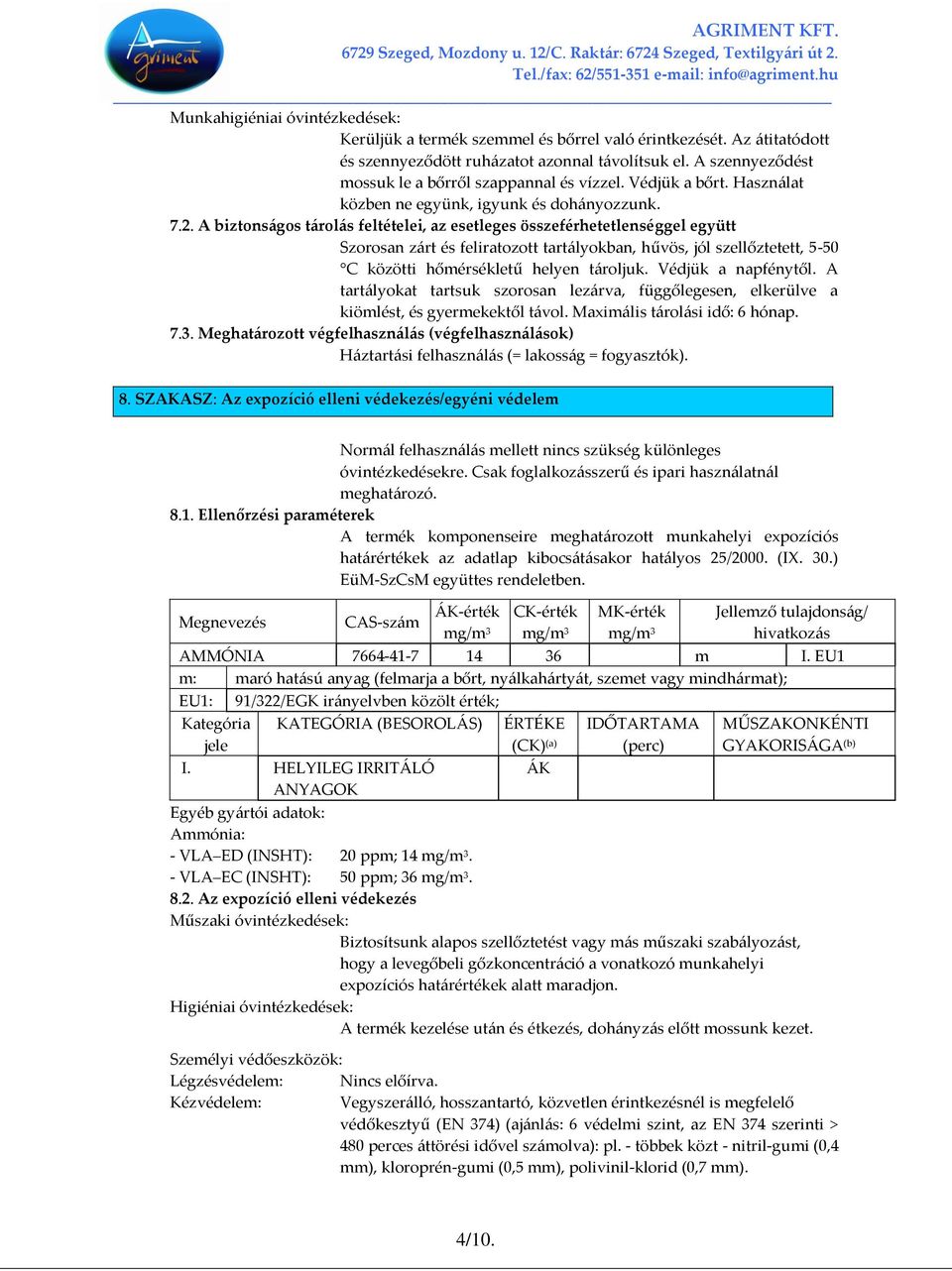 A biztonságos tárolás feltételei, az esetleges összeférhetetlenséggel együtt Szorosan zárt és feliratozott tartályokban, hűvös, jól szellőztetett, 5-50 C közötti hőmérsékletű helyen tároljuk.