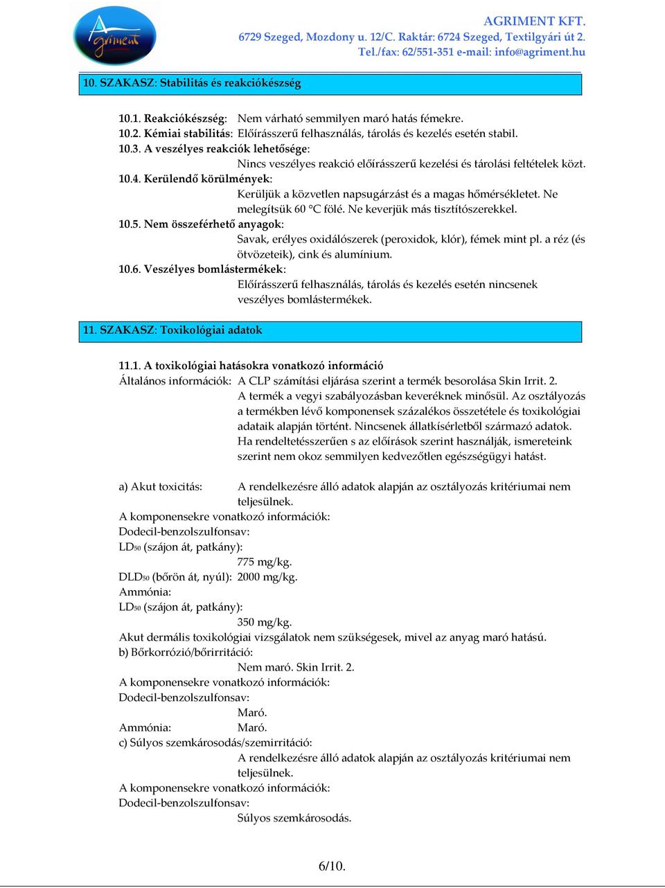 Ne melegítsük 60 C fölé. Ne keverjük más tisztítószerekkel. 10.5. Nem összeférhető anyagok: Savak, erélyes oxidálószerek (peroxidok, klór), fémek mint pl. a réz (és ötvözeteik), cink és alumínium. 10.6. Veszélyes bomlástermékek: Előírásszerű felhasználás, tárolás és kezelés esetén nincsenek veszélyes bomlástermékek.