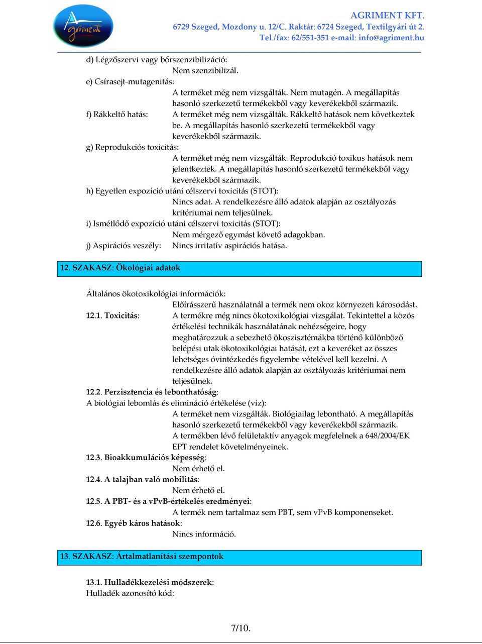 A megállapítás hasonló szerkezetű termékekből vagy keverékekből származik. g) Reprodukciós toxicitás: A terméket még nem vizsgálták. Reprodukció toxikus hatások nem jelentkeztek.
