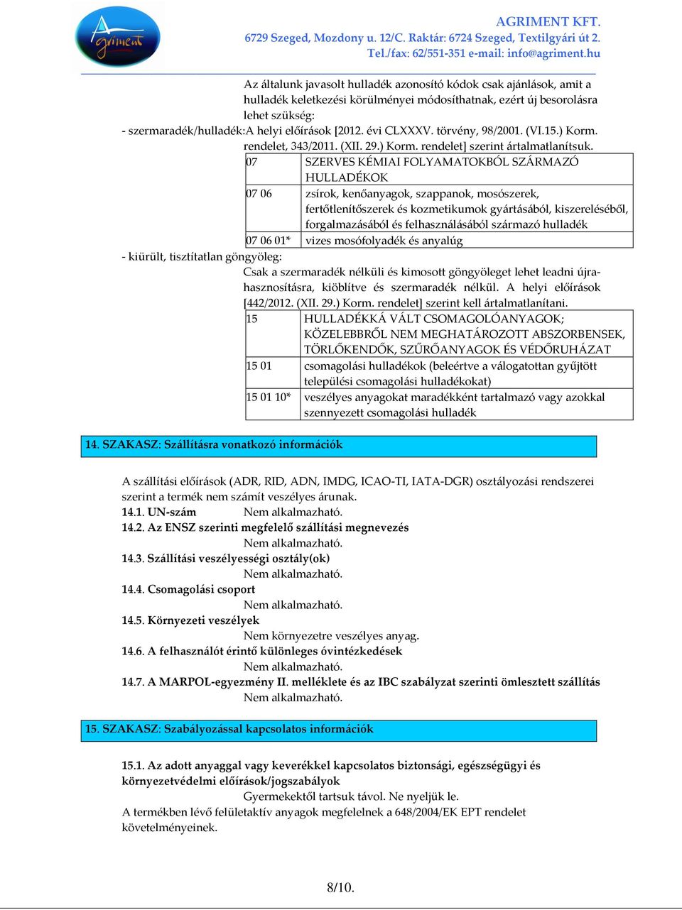 07 SZERVES KÉMIAI FOLYAMATOKBÓL SZÁRMAZÓ HULLADÉKOK 07 06 zsírok, kenőanyagok, szappanok, mosószerek, fertőtlenítőszerek és kozmetikumok gyártásából, kiszereléséből, forgalmazásából és
