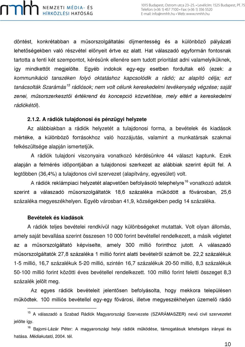 Egyéb indokok egy-egy esetben fordultak elő (ezek: a kommunikáció tanszéken folyó oktatáshoz kapcsolódik a rádió; az alapító célja; ezt tanácsolták Szarámás 15 rádiósok; nem volt célunk kereskedelmi