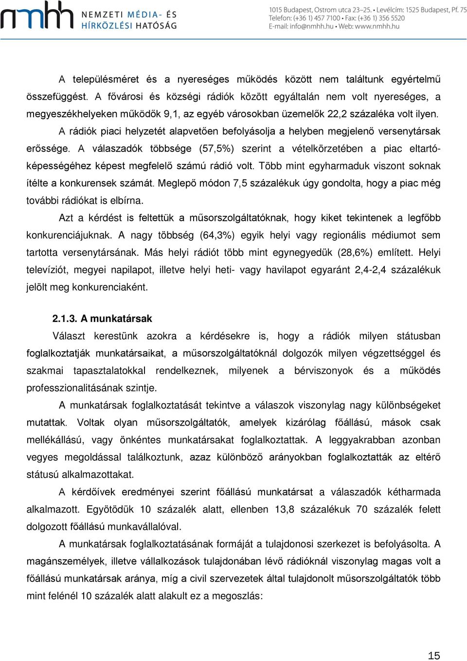 A rádiók piaci helyzetét alapvetően befolyásolja a helyben megjelenő versenytársak erőssége.
