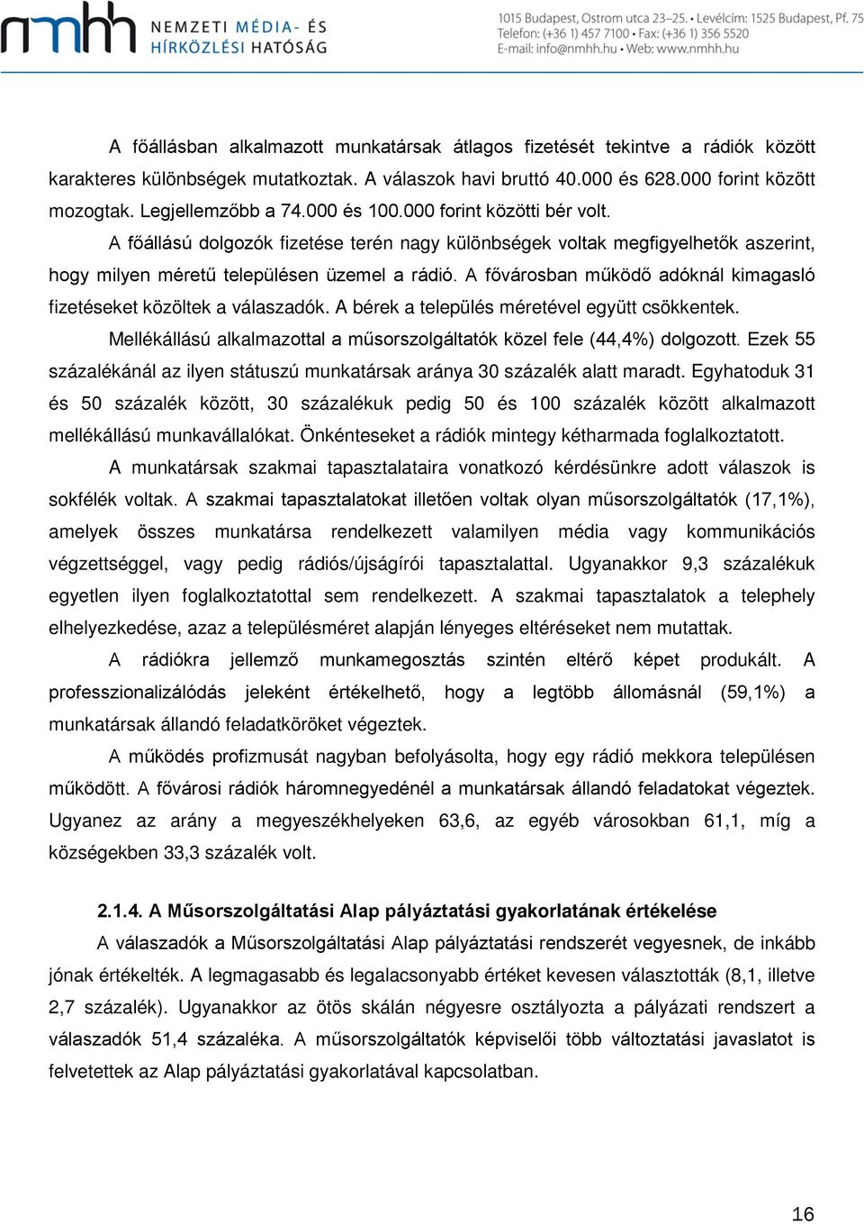 A fővárosban működő adóknál kimagasló fizetéseket közöltek a válaszadók. A bérek a település méretével együtt csökkentek. Mellékállású alkalmazottal a műsorszolgáltatók közel fele (44,4%) dolgozott.